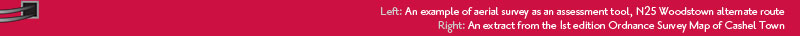 An example of aerial survey as an assessment tool, N25 Woodstown alternate route An extract from the 1st edition Ordnance Survey Map of Cashel Town